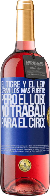 29,95 € | Vino Rosado Edición ROSÉ El tigre y el león serán los más fuertes, pero el lobo no trabaja para el circo Etiqueta Azul. Etiqueta personalizable Vino joven Cosecha 2025 Tempranillo