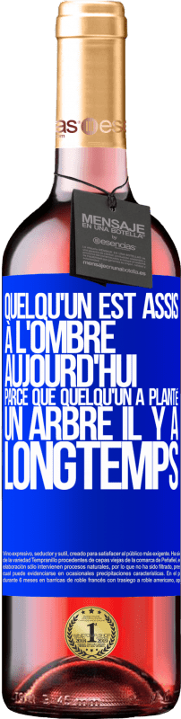 «Quelqu'un est assis à l'ombre aujourd'hui, parce que quelqu'un a planté un arbre il y a longtemps» Édition ROSÉ