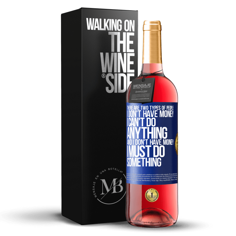 29,95 € Free Shipping | Rosé Wine ROSÉ Edition There are two types of people. I don't have money, I can't do anything and I don't have money, I must do something Blue Label. Customizable label Young wine Harvest 2023 Tempranillo