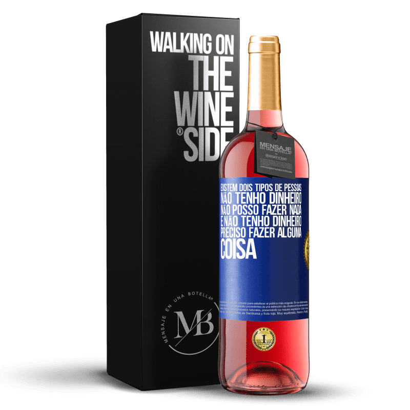 29,95 € Envio grátis | Vinho rosé Edição ROSÉ Existem dois tipos de pessoas. Não tenho dinheiro, não posso fazer nada e Não tenho dinheiro, preciso fazer alguma coisa Etiqueta Azul. Etiqueta personalizável Vinho jovem Colheita 2025 Tempranillo