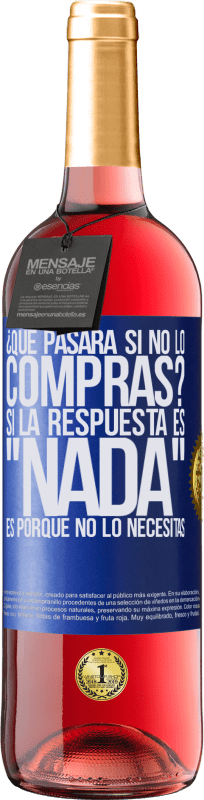 29,95 € Envío gratis | Vino Rosado Edición ROSÉ ¿Qué pasará si no lo compras? Si la respuesta es nada, es porque no lo necesitas Etiqueta Azul. Etiqueta personalizable Vino joven Cosecha 2023 Tempranillo