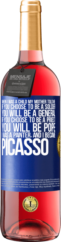 29,95 € | 桃红葡萄酒 ROSÉ版 我小时候，妈妈告诉我：如果你选择当兵，你将当上将军。如果您选择担任牧师，您将成为教皇。我是画家，后来成为毕加索 蓝色标签. 可自定义的标签 青年酒 收成 2023 Tempranillo