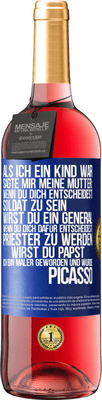 Kostenloser Versand | Roséwein ROSÉ Ausgabe Als ich ein Kind war, sagte mir meine Mutter: Wenn du dich entscheidest, Soldat zu sein, wirst du ein General. Wenn du dich dafü Blaue Markierung. Anpassbares Etikett Junger Wein Ernte 2023 Tempranillo