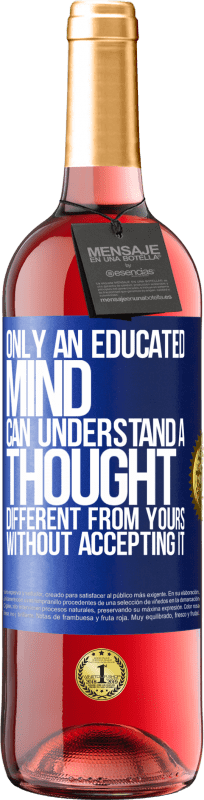 24,95 € Free Shipping | Rosé Wine ROSÉ Edition Only an educated mind can understand a thought different from yours without accepting it Blue Label. Customizable label Young wine Harvest 2021 Tempranillo
