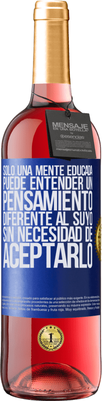 29,95 € | Vino Rosado Edición ROSÉ Sólo una mente educada puede entender un pensamiento diferente al suyo sin necesidad de aceptarlo Etiqueta Azul. Etiqueta personalizable Vino joven Cosecha 2024 Tempranillo