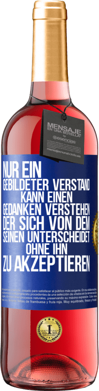 29,95 € | Roséwein ROSÉ Ausgabe Nur ein gebildeter Verstand kann einen Gedanken verstehen, der sich von dem Seinen unterscheidet, ohne ihn zu akzeptieren Blaue Markierung. Anpassbares Etikett Junger Wein Ernte 2024 Tempranillo