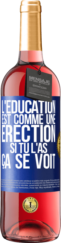 29,95 € | Vin rosé Édition ROSÉ L'éducation est comme une érection. Si tu l'as, ça se voit Étiquette Bleue. Étiquette personnalisable Vin jeune Récolte 2023 Tempranillo