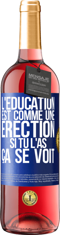 29,95 € | Vin rosé Édition ROSÉ L'éducation est comme une érection. Si tu l'as, ça se voit Étiquette Bleue. Étiquette personnalisable Vin jeune Récolte 2024 Tempranillo