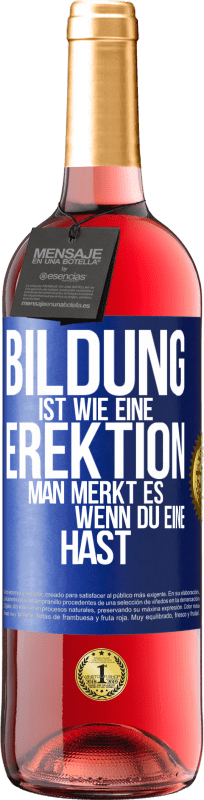 29,95 € | Roséwein ROSÉ Ausgabe Bildung ist wie eine Erektion. Man merkt es, wenn du eine hast. Blaue Markierung. Anpassbares Etikett Junger Wein Ernte 2024 Tempranillo