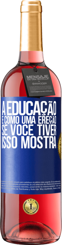 29,95 € | Vinho rosé Edição ROSÉ A educação é como uma ereção. Se você tiver, isso mostra Etiqueta Azul. Etiqueta personalizável Vinho jovem Colheita 2025 Tempranillo