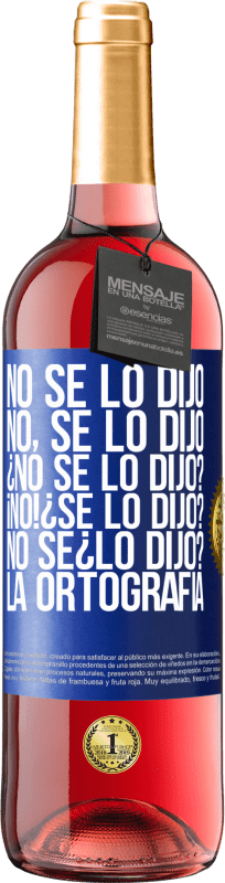 29,95 € | 桃红葡萄酒 ROSÉ版 No se lo dijo. No, se lo dijo. ¿No se lo dijo? ¡No! ¿Se lo dijo? No sé ¿lo dijo? La ortografía 蓝色标签. 可自定义的标签 青年酒 收成 2024 Tempranillo