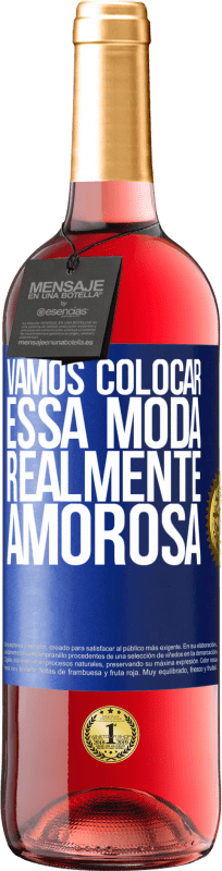 «Vamos colocar essa moda realmente amorosa» Edição ROSÉ