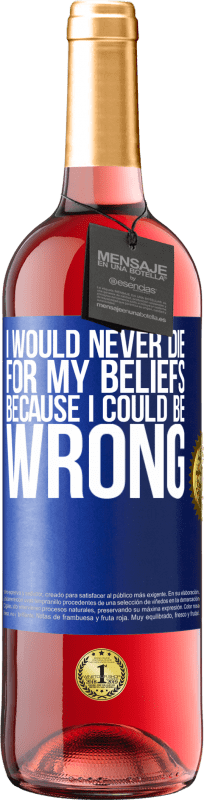 29,95 € | Rosé Wine ROSÉ Edition I would never die for my beliefs because I could be wrong Blue Label. Customizable label Young wine Harvest 2024 Tempranillo