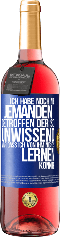 29,95 € Kostenloser Versand | Roséwein ROSÉ Ausgabe Ich habe noch nie jemanden getroffen, der so unwissend war, dass ich von ihm nichts lernen konnte Blaue Markierung. Anpassbares Etikett Junger Wein Ernte 2023 Tempranillo