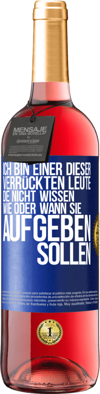 29,95 € | Roséwein ROSÉ Ausgabe Ich bin einer dieser verrückten Leute, die nicht wissen, wie oder wann sie aufgeben sollen Blaue Markierung. Anpassbares Etikett Junger Wein Ernte 2025 Tempranillo