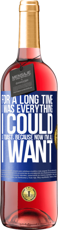 «For a long time I was everything I could. A toast, because now I'm all I want» ROSÉ Edition