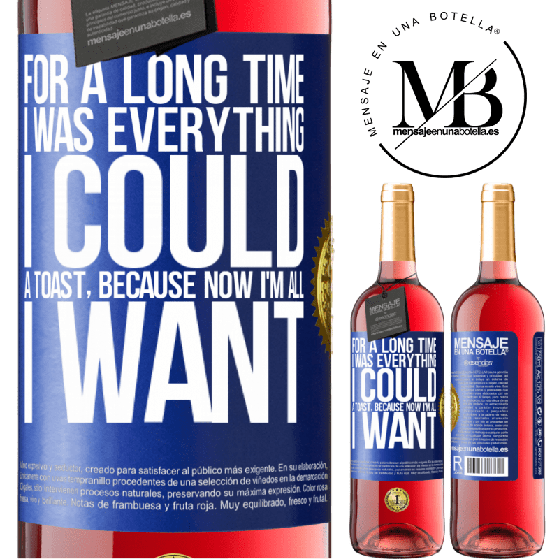 29,95 € Free Shipping | Rosé Wine ROSÉ Edition For a long time I was everything I could. A toast, because now I'm all I want Blue Label. Customizable label Young wine Harvest 2022 Tempranillo