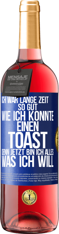 Kostenloser Versand | Roséwein ROSÉ Ausgabe Ich war lange Zeit so gut, wie ich konnte. Einen Toast, denn jetzt bin ich alles, was ich will Blaue Markierung. Anpassbares Etikett Junger Wein Ernte 2023 Tempranillo