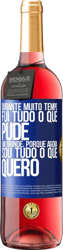 «Durante muito tempo fui tudo o que pude. Um brinde, porque agora sou tudo o que quero» Edição ROSÉ