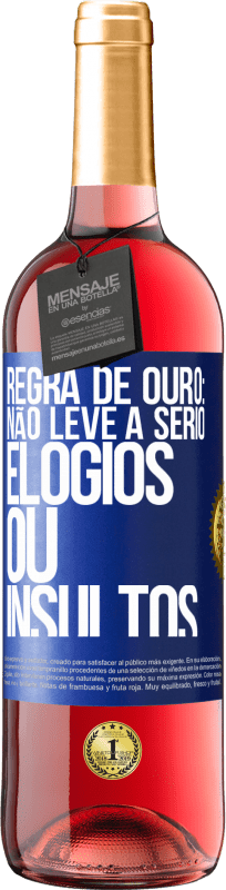 «Regra de ouro: não leve a sério elogios ou insultos» Edição ROSÉ