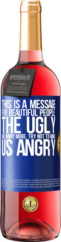 29,95 € | Rosé Wine ROSÉ Edition This is a message for beautiful people: the ugly are many more. Try not to make us angry Blue Label. Customizable label Young wine Harvest 2024 Tempranillo