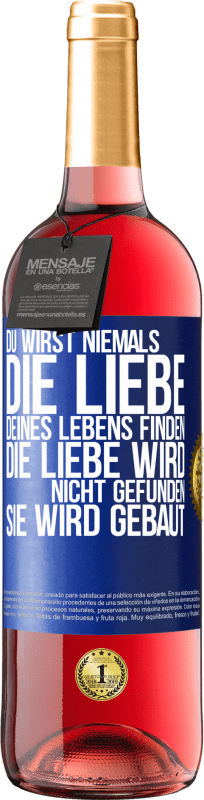 29,95 € | Roséwein ROSÉ Ausgabe Du wirst niemals die Liebe deines Lebens finden. Die Liebe wird nicht gefunden, sie wird gebaut Blaue Markierung. Anpassbares Etikett Junger Wein Ernte 2023 Tempranillo