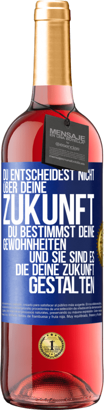 29,95 € Kostenloser Versand | Roséwein ROSÉ Ausgabe Du entscheidest nicht über deine Zukunft. Du bestimmst deine Gewohnheiten und sie sind es, die deine Zukunft gestalten Blaue Markierung. Anpassbares Etikett Junger Wein Ernte 2024 Tempranillo