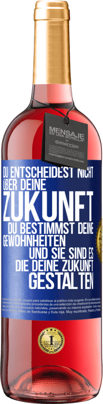 29,95 € Kostenloser Versand | Roséwein ROSÉ Ausgabe Du entscheidest nicht über deine Zukunft. Du bestimmst deine Gewohnheiten und sie sind es, die deine Zukunft gestalten Blaue Markierung. Anpassbares Etikett Junger Wein Ernte 2025 Tempranillo