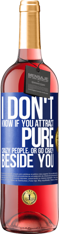 29,95 € | Rosé Wine ROSÉ Edition I don't know if you attract pure crazy people, or go crazy beside you Blue Label. Customizable label Young wine Harvest 2024 Tempranillo