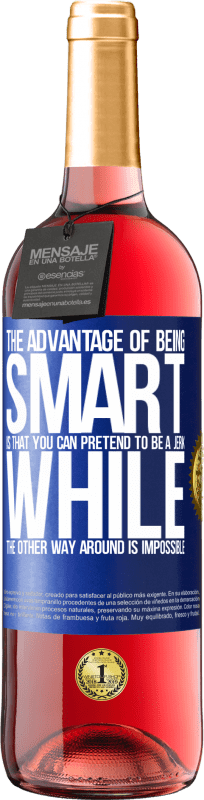 24,95 € Free Shipping | Rosé Wine ROSÉ Edition The advantage of being smart is that you can pretend to be a jerk, while the other way around is impossible Blue Label. Customizable label Young wine Harvest 2021 Tempranillo