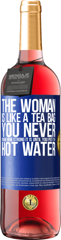 29,95 € Free Shipping | Rosé Wine ROSÉ Edition The woman is like a tea bag. You never know how strong it is until you put it in hot water Blue Label. Customizable label Young wine Harvest 2023 Tempranillo