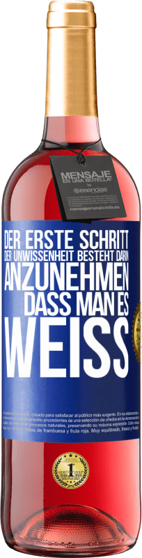 29,95 € | Roséwein ROSÉ Ausgabe Der erste Schritt der Unwissenheit besteht darin, anzunehmen, dass man es weiß Blaue Markierung. Anpassbares Etikett Junger Wein Ernte 2023 Tempranillo