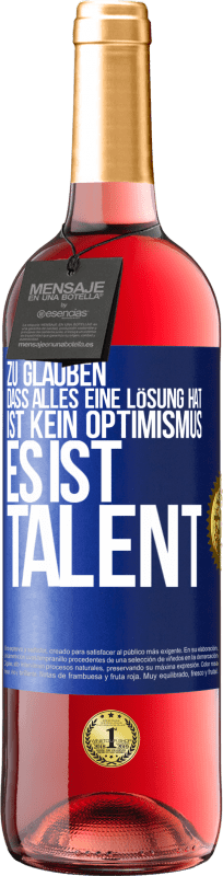 29,95 € | Roséwein ROSÉ Ausgabe Zu glauben. dass alles eine Lösung hat ist kein Optimismus. Es ist Talent Blaue Markierung. Anpassbares Etikett Junger Wein Ernte 2023 Tempranillo