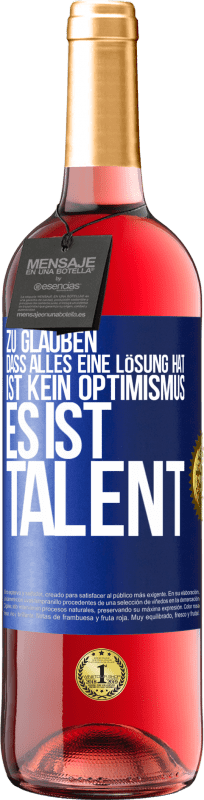 29,95 € Kostenloser Versand | Roséwein ROSÉ Ausgabe Zu glauben. dass alles eine Lösung hat ist kein Optimismus. Es ist Talent Blaue Markierung. Anpassbares Etikett Junger Wein Ernte 2024 Tempranillo