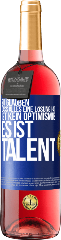 29,95 € Kostenloser Versand | Roséwein ROSÉ Ausgabe Zu glauben. dass alles eine Lösung hat ist kein Optimismus. Es ist Talent Blaue Markierung. Anpassbares Etikett Junger Wein Ernte 2025 Tempranillo