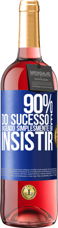 «90% do sucesso é baseado simplesmente em insistir» Edição ROSÉ