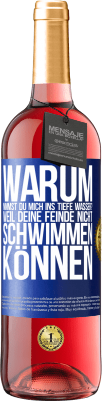 29,95 € Kostenloser Versand | Roséwein ROSÉ Ausgabe Warum nimmst du mich ins tiefe Wasser? Weil deine Feinde nicht schwimmen können Blaue Markierung. Anpassbares Etikett Junger Wein Ernte 2024 Tempranillo