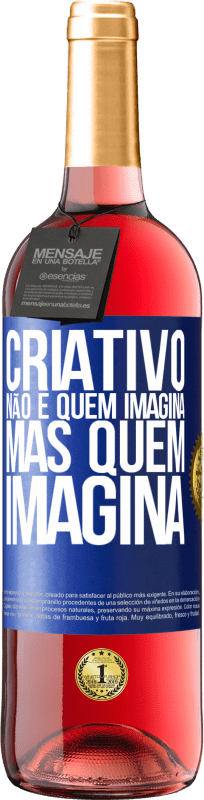 «Criativo não é quem imagina, mas quem imagina» Edição ROSÉ