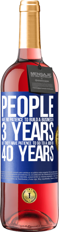«У людей нет терпения строить бизнес за 3 года. Но у него есть терпение, чтобы пойти на работу в течение 40 лет» Издание ROSÉ