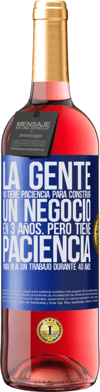 29,95 € Envío gratis | Vino Rosado Edición ROSÉ La gente no tiene paciencia para construir un negocio en 3 años. Pero tiene paciencia para ir a un trabajo durante 40 años Etiqueta Azul. Etiqueta personalizable Vino joven Cosecha 2025 Tempranillo