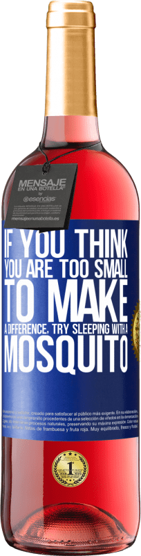 «If you think you are too small to make a difference, try sleeping with a mosquito» ROSÉ Edition