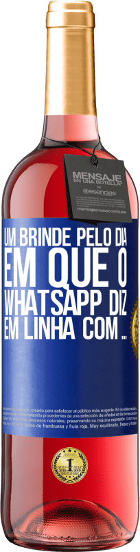 «Um brinde pelo dia em que o WhatsApp diz Em linha com» Edição ROSÉ