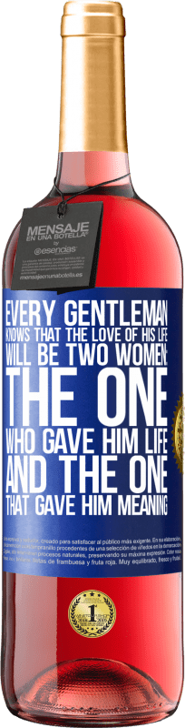 «Every gentleman knows that the love of his life will be two women: the one who gave him life and the one that gave him» ROSÉ Edition