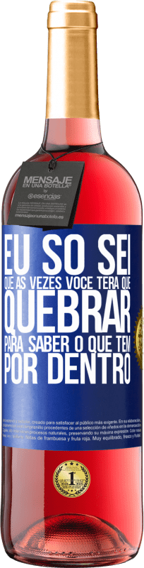 «Eu só sei que às vezes você terá que quebrar para saber o que tem por dentro» Edição ROSÉ