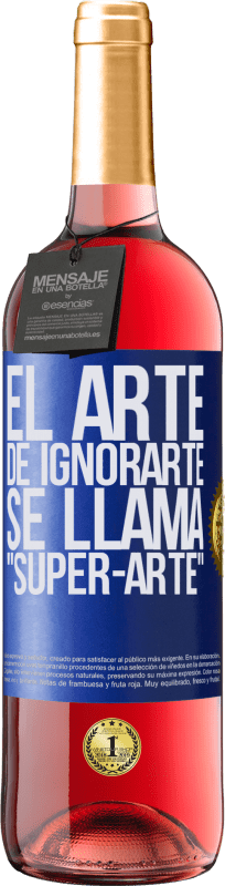 29,95 € | Vino Rosado Edición ROSÉ El arte de ignorarte se llama Super-arte Etiqueta Azul. Etiqueta personalizable Vino joven Cosecha 2023 Tempranillo