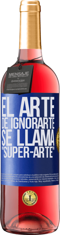 «El arte de ignorarte se llama Super-arte» Edición ROSÉ