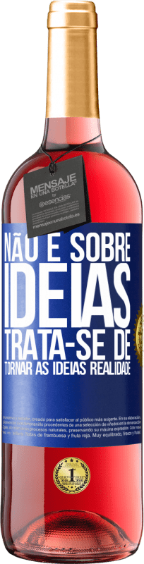 «Não é sobre idéias. Trata-se de tornar as ideias realidade» Edição ROSÉ