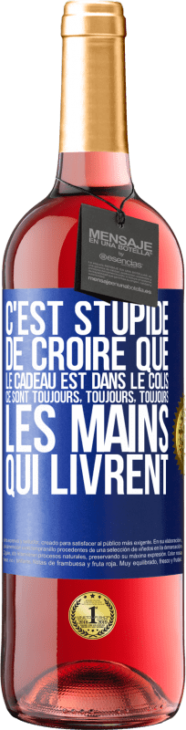 Envoi gratuit | Vin rosé Édition ROSÉ C'est stupide de croire que le cadeau est dans le colis. Ce sont toujours, toujours, toujours les mains qui livrent Étiquette Bleue. Étiquette personnalisable Vin jeune Récolte 2023 Tempranillo