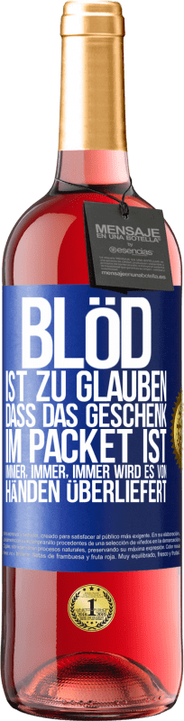 29,95 € | Roséwein ROSÉ Ausgabe Blöd ist zu glauben, dass das Geschenk im Packet ist. Immer, immer, immer wird es von Händen überliefert Blaue Markierung. Anpassbares Etikett Junger Wein Ernte 2024 Tempranillo