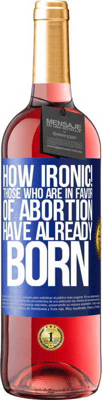 29,95 € Free Shipping | Rosé Wine ROSÉ Edition How ironic! Those who are in favor of abortion are already born Blue Label. Customizable label Young wine Harvest 2023 Tempranillo